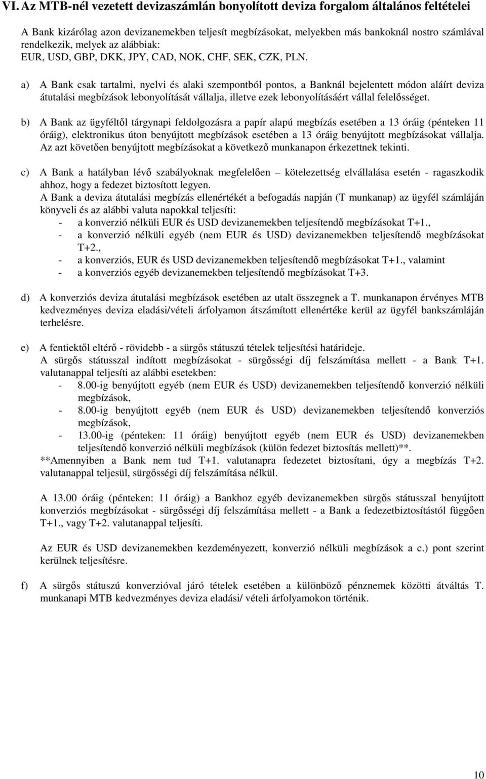 a) A Bank csak tartalmi, nyelvi és alaki szempontból pontos, a Banknál bejelentett módon aláírt deviza átutalási megbízások lebonyolítását vállalja, illetve ezek lebonyolításáért vállal felelősséget.