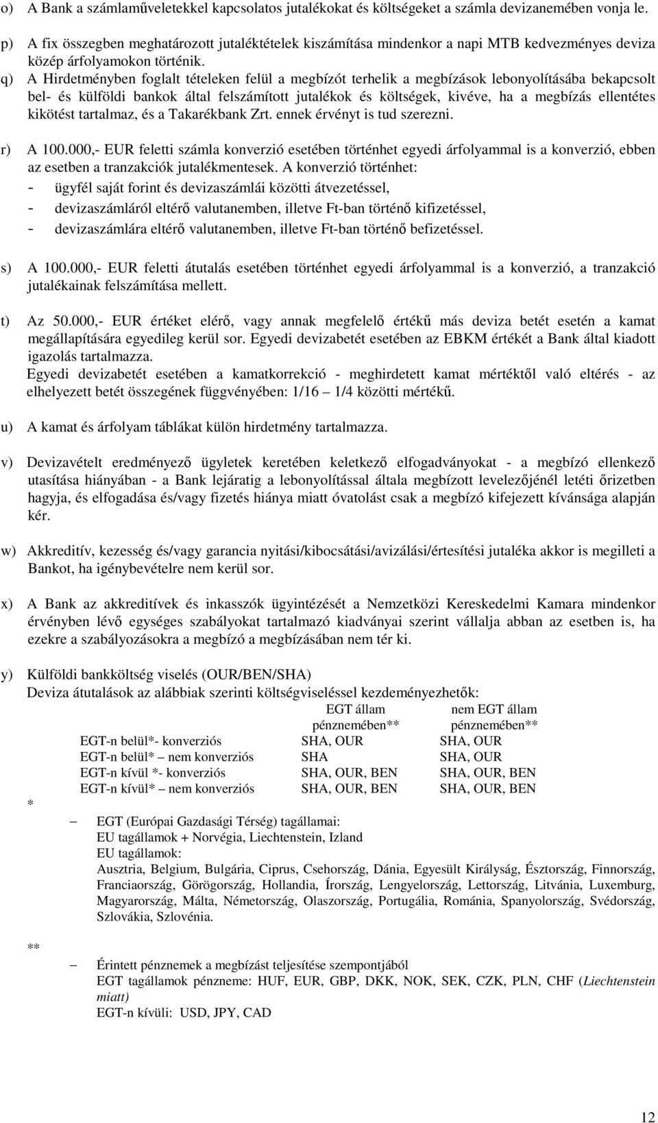 q) A Hirdetményben foglalt tételeken felül a megbízót terhelik a megbízások lebonyolításába bekapcsolt bel- és külföldi bankok által felszámított jutalékok és költségek, kivéve, ha a megbízás