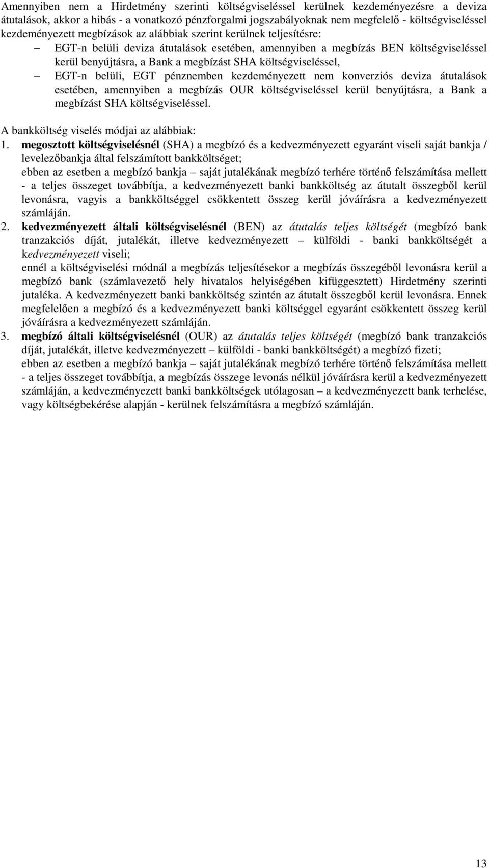 költségviseléssel, EGT-n belüli, EGT pénznemben kezdeményezett nem konverziós deviza átutalások esetében, amennyiben a megbízás OUR költségviseléssel kerül benyújtásra, a Bank a megbízást SHA