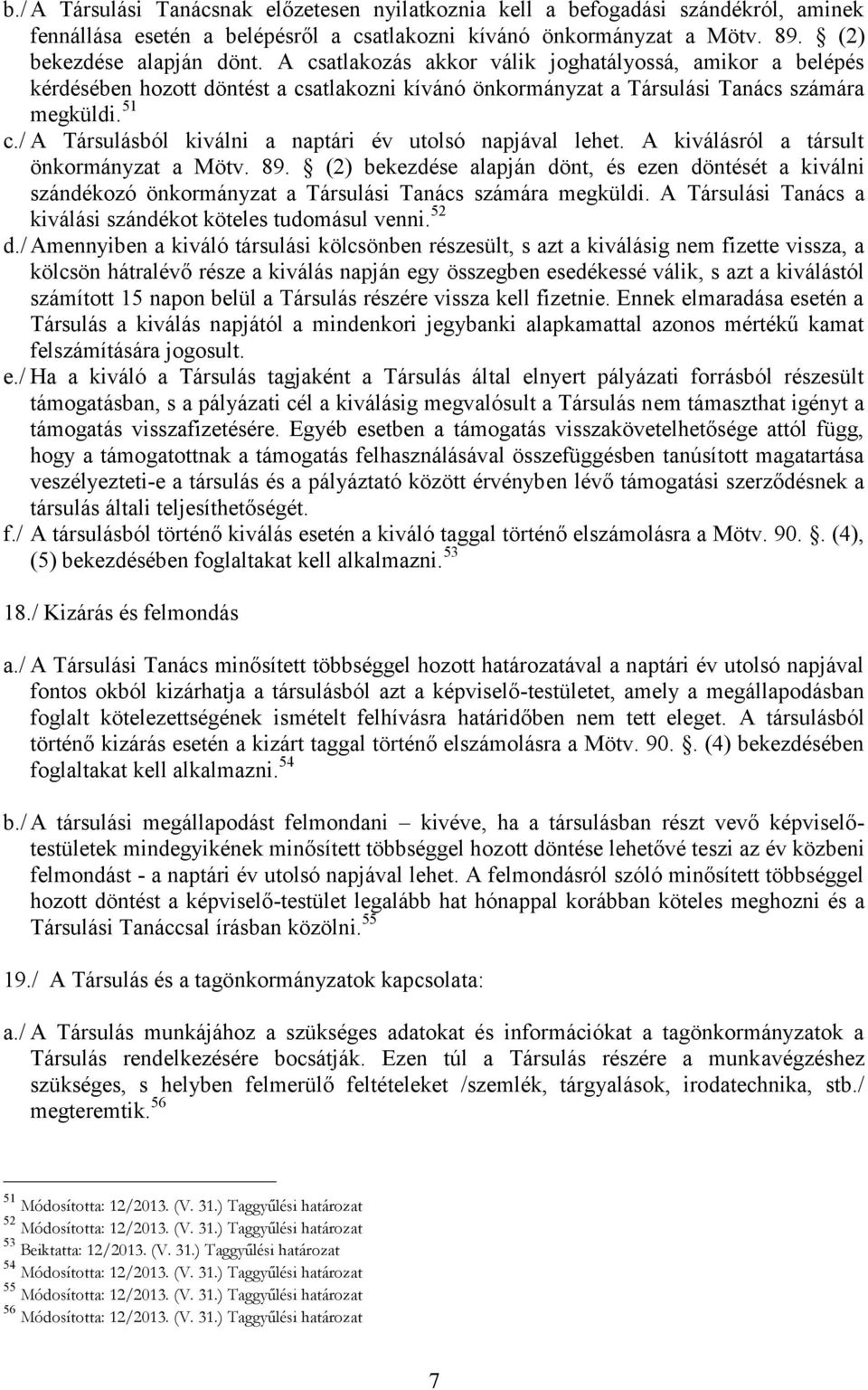 / A Társulásból kiválni a naptári év utolsó napjával lehet. A kiválásról a társult önkormányzat a Mötv. 89.