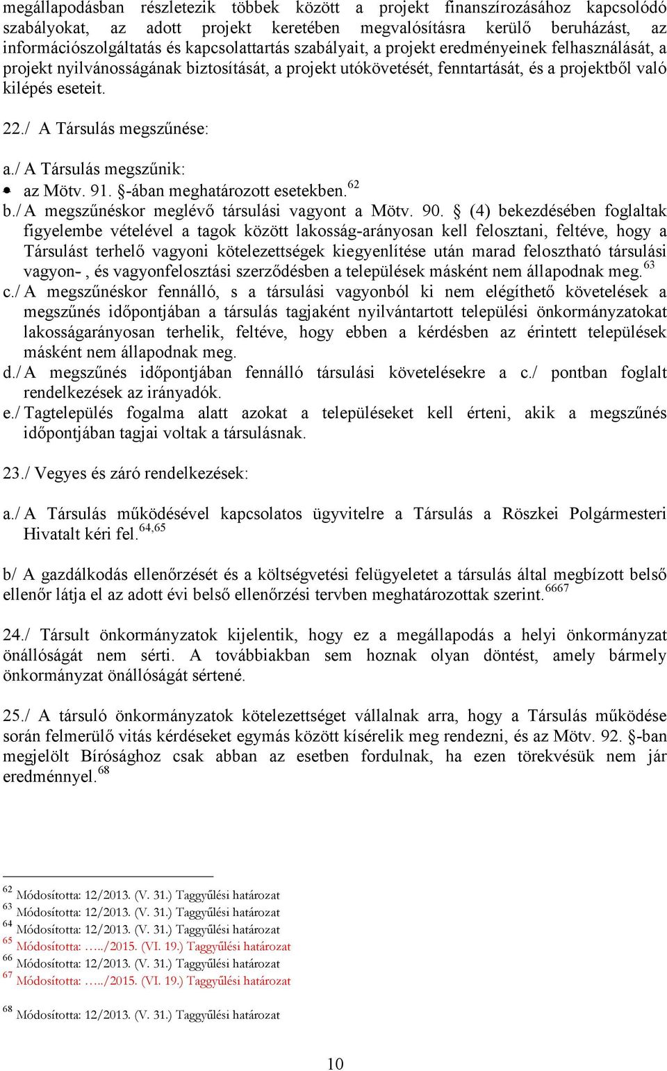 / A Társulás megszűnik: az Mötv. 91. -ában meghatározott esetekben. 62 b./ A megszűnéskor meglévő társulási vagyont a Mötv. 90.