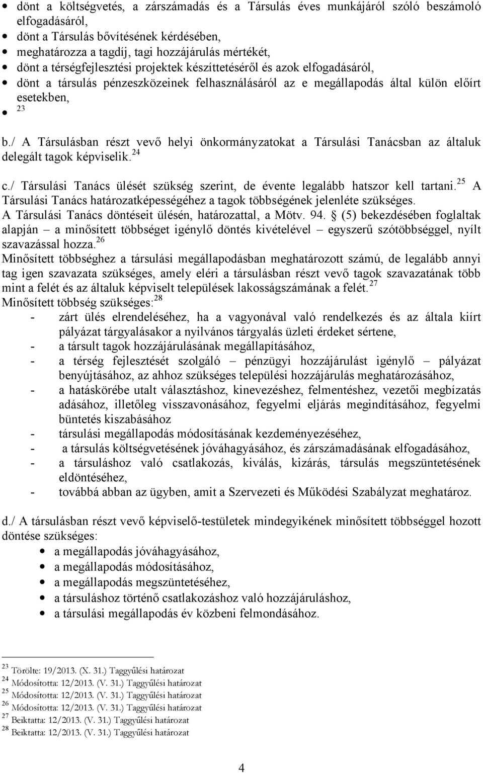 / A Társulásban részt vevő helyi önkormányzatokat a Társulási Tanácsban az általuk delegált tagok képviselik. 24 c./ Társulási Tanács ülését szükség szerint, de évente legalább hatszor kell tartani.