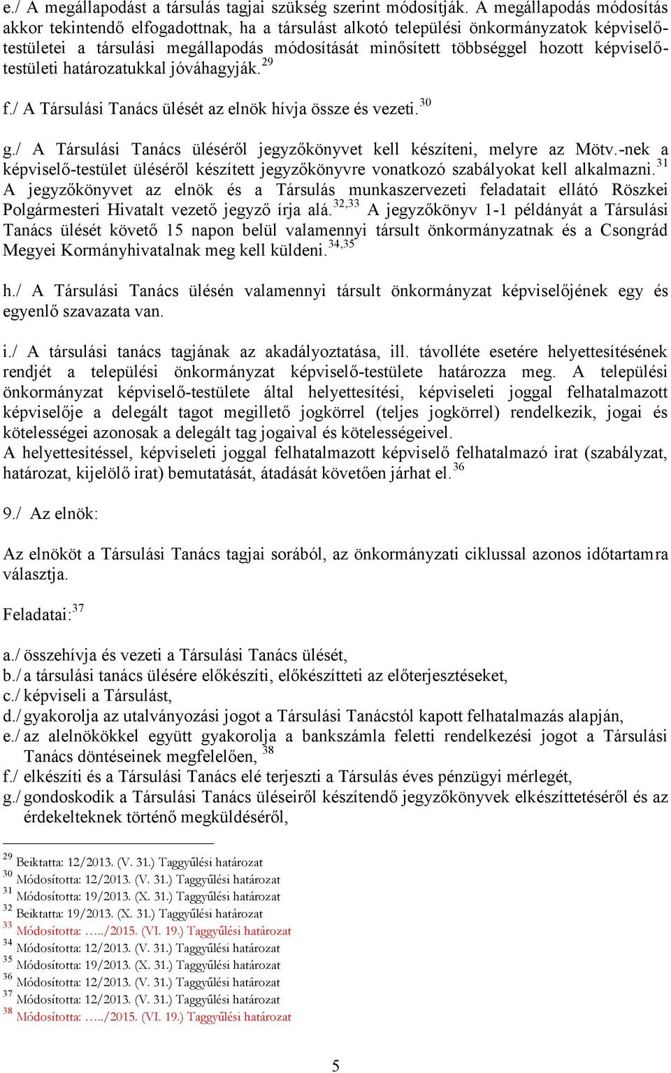 képviselőtestületi határozatukkal jóváhagyják. 29 f./ A Társulási Tanács ülését az elnök hívja össze és vezeti. 30 g./ A Társulási Tanács üléséről jegyzőkönyvet kell készíteni, melyre az Mötv.