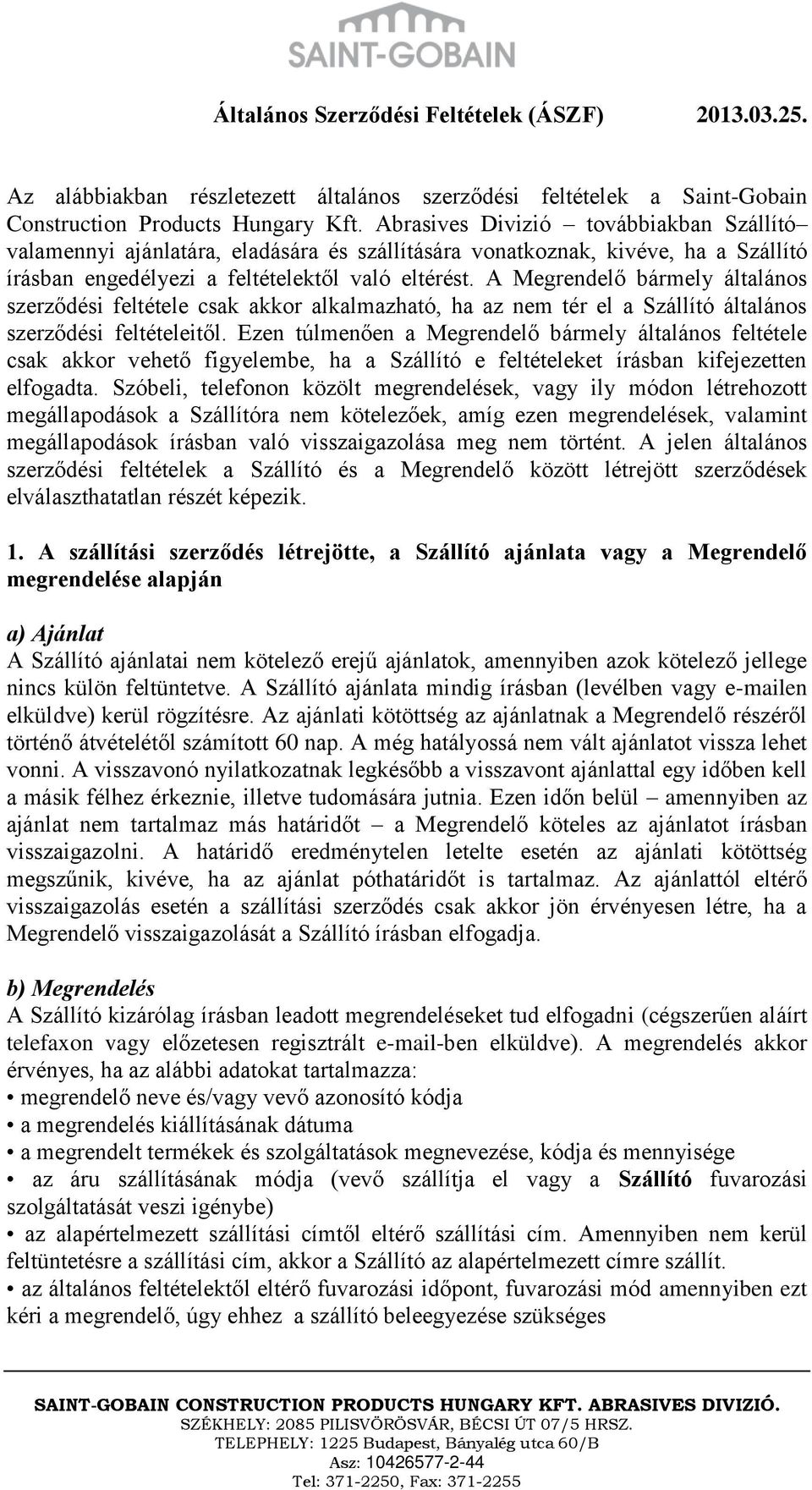 A Megrendelő bármely általános szerződési feltétele csak akkor alkalmazható, ha az nem tér el a Szállító általános szerződési feltételeitől.
