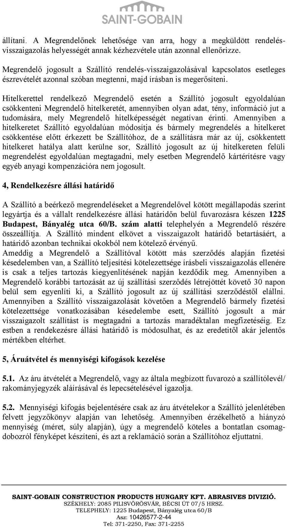Hitelkerettel rendelkező Megrendelő esetén a Szállító jogosult egyoldalúan csökkenteni Megrendelő hitelkeretét, amennyiben olyan adat, tény, információ jut a tudomására, mely Megrendelő