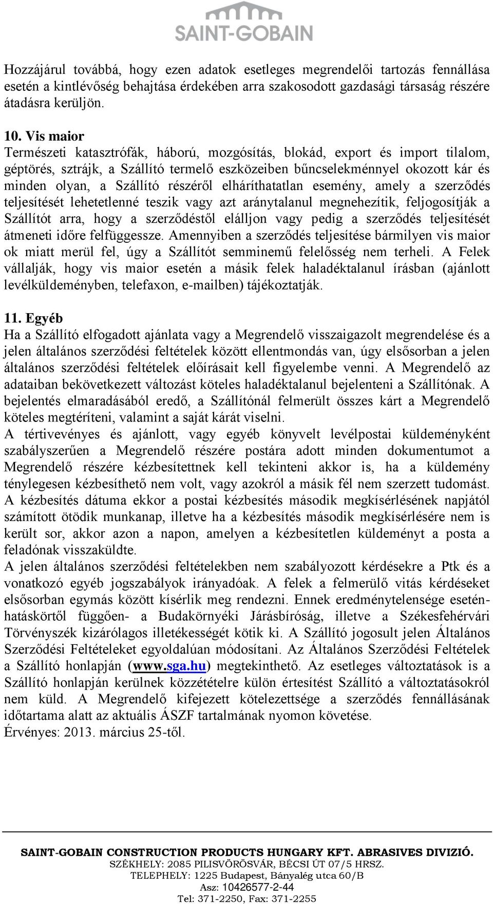 részéről elháríthatatlan esemény, amely a szerződés teljesítését lehetetlenné teszik vagy azt aránytalanul megnehezítik, feljogosítják a Szállítót arra, hogy a szerződéstől elálljon vagy pedig a