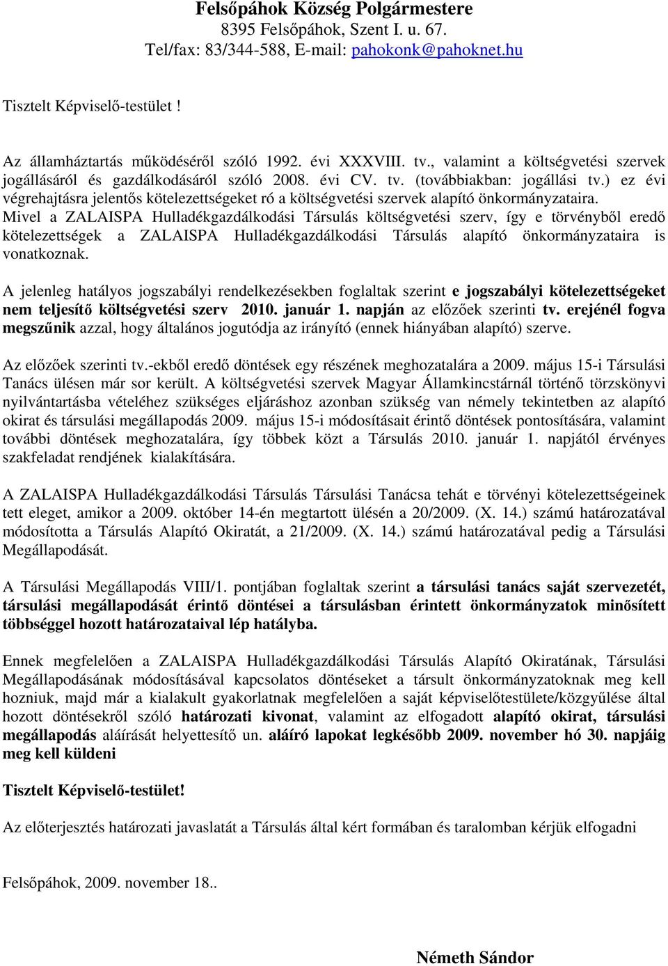 ) ez évi végrehajtásra jelentős kötelezettségeket ró a költségvetési szervek alapító önkormányzataira.
