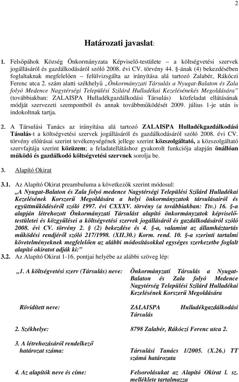 szám alatti székhelyű Önkormányzati Társulás a Nyugat-Balaton és Zala folyó Medence Nagytérségi Települési Szilárd Hulladékai Kezelésénekés Megoldására (továbbiakban: ZALAISPA Hulladékgazdálkodási