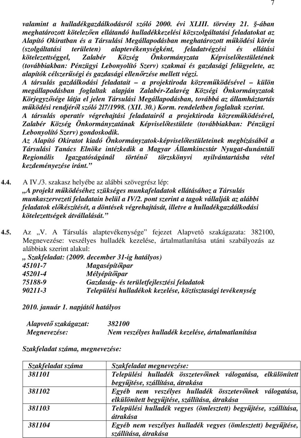 alaptevékenységként, feladatvégzési és ellátási kötelezettséggel, Zalabér Község Önkormányzata Képviselőtestületének (továbbiakban: Pénzügyi Lebonyolító Szerv) szakmai és gazdasági felügyelete, az
