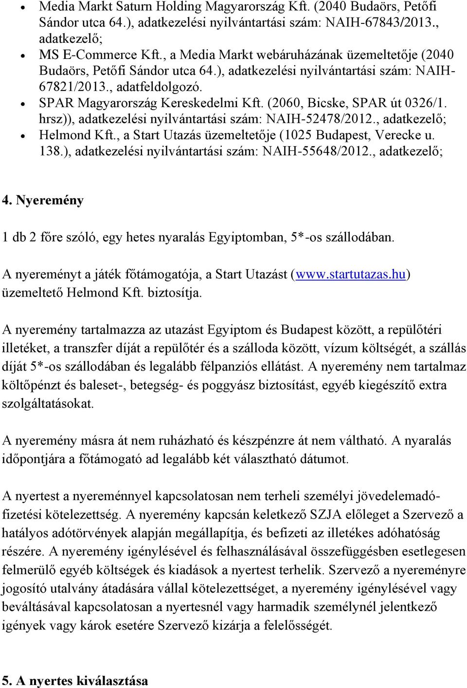 (2060, Bicske, SPAR út 0326/1. hrsz)), adatkezelési nyilvántartási szám: NAIH-52478/2012., adatkezelő; Helmond Kft., a Start Utazás üzemeltetője (1025 Budapest, Verecke u. 138.