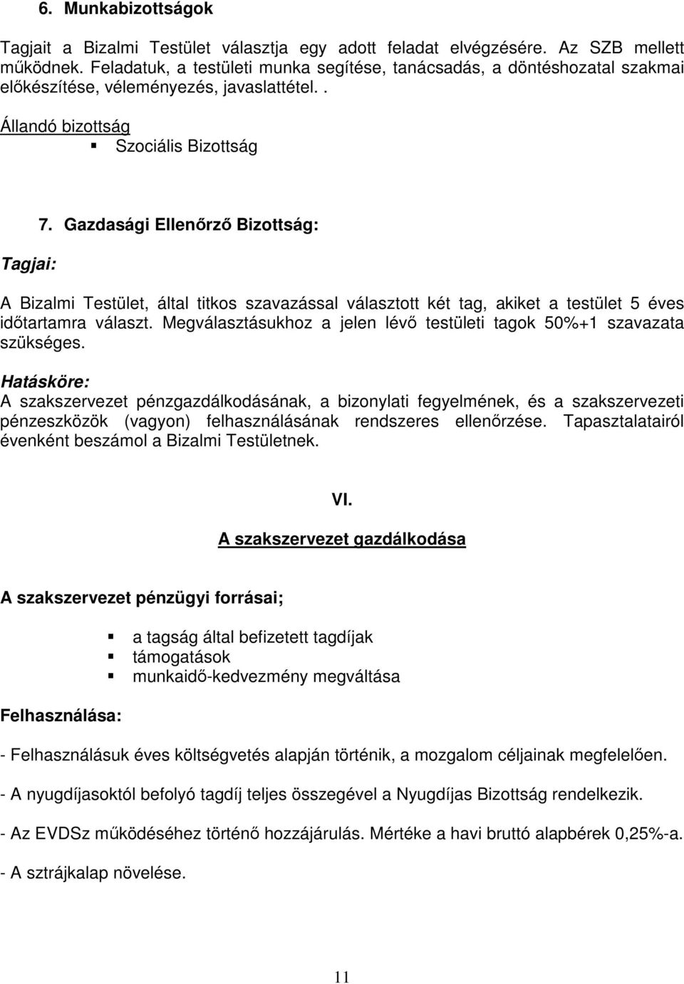 Gazdasági Ellenırzı Bizottság: A Bizalmi Testület, által titkos szavazással választott két tag, akiket a testület 5 éves idıtartamra választ.