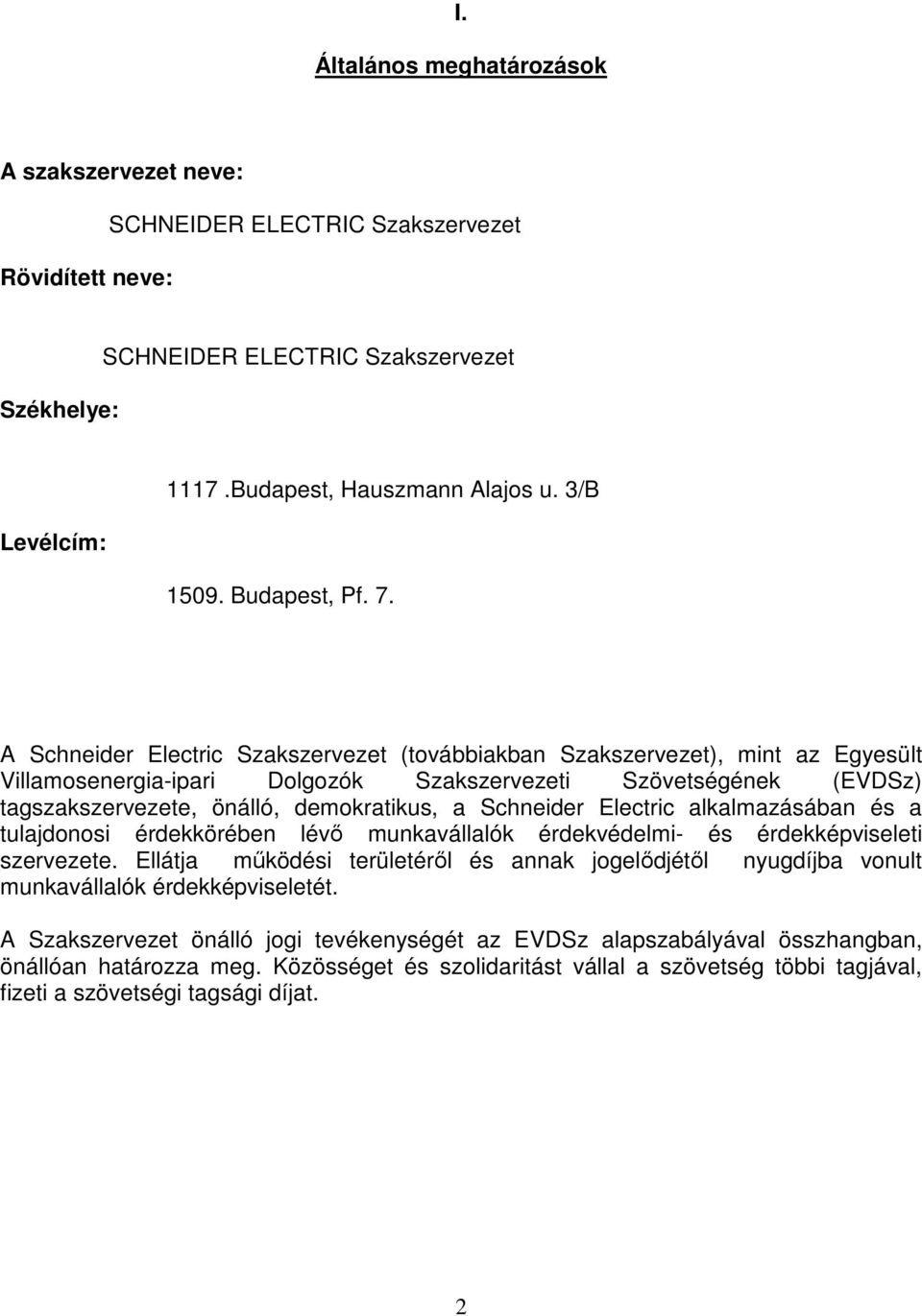 A Schneider Electric Szakszervezet (továbbiakban Szakszervezet), mint az Egyesült Villamosenergia-ipari Dolgozók Szakszervezeti Szövetségének (EVDSz) tagszakszervezete, önálló, demokratikus, a