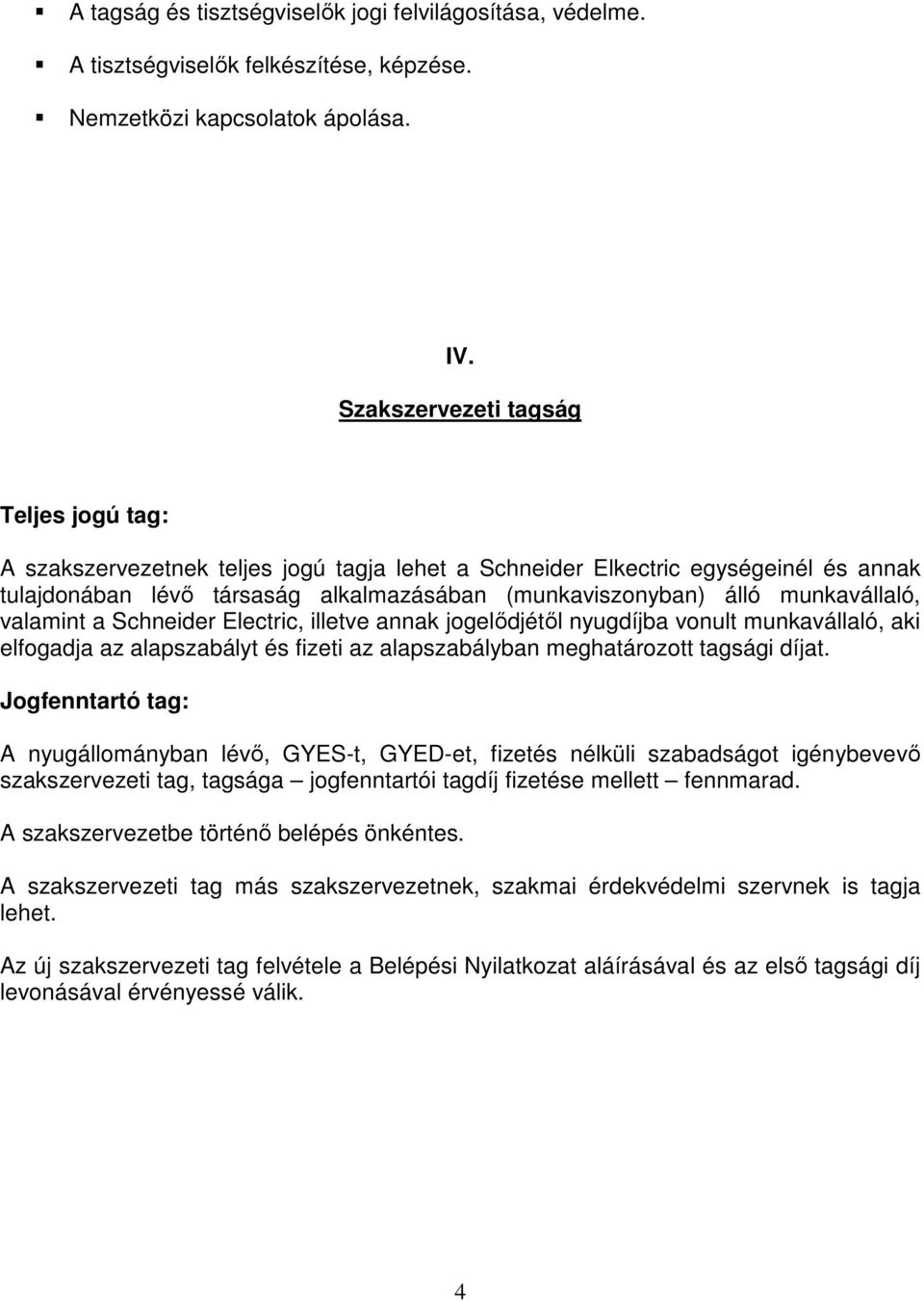 munkavállaló, valamint a Schneider Electric, illetve annak jogelıdjétıl nyugdíjba vonult munkavállaló, aki elfogadja az alapszabályt és fizeti az alapszabályban meghatározott tagsági díjat.