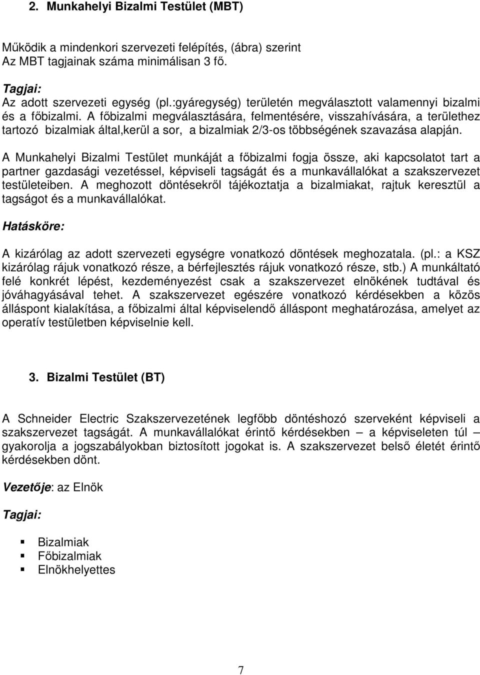 A fıbizalmi megválasztására, felmentésére, visszahívására, a területhez tartozó bizalmiak által,kerül a sor, a bizalmiak 2/3-os többségének szavazása alapján.