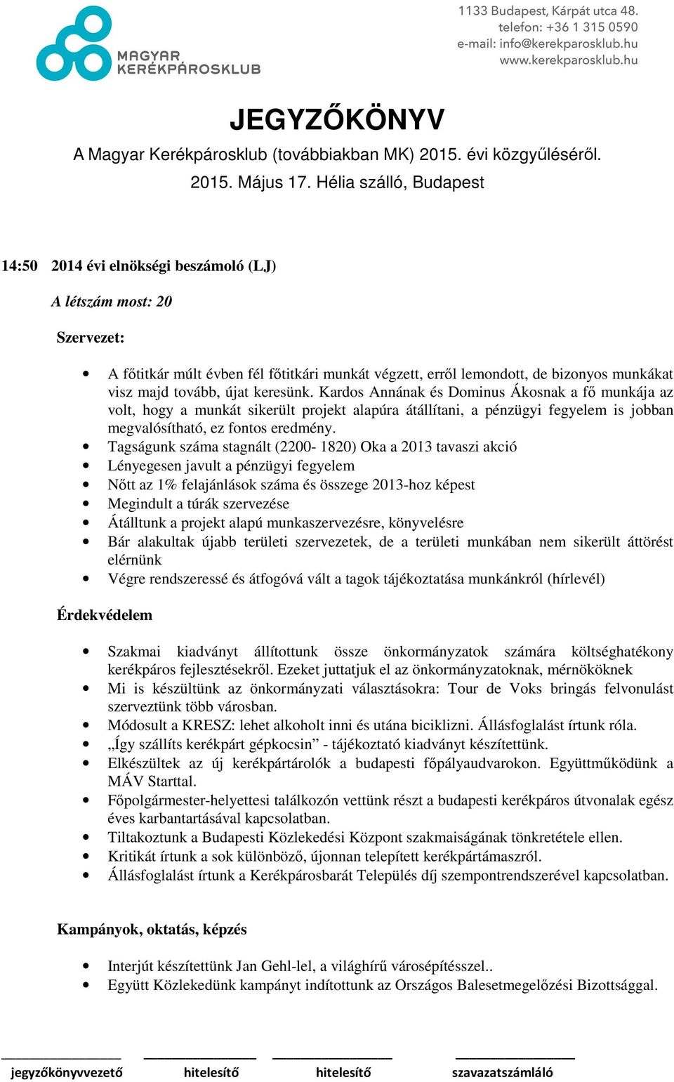 Tagságunk száma stagnált (2200-1820) Oka a 2013 tavaszi akció Lényegesen javult a pénzügyi fegyelem Nőtt az 1% felajánlások száma és összege 2013-hoz képest Megindult a túrák szervezése Átálltunk a