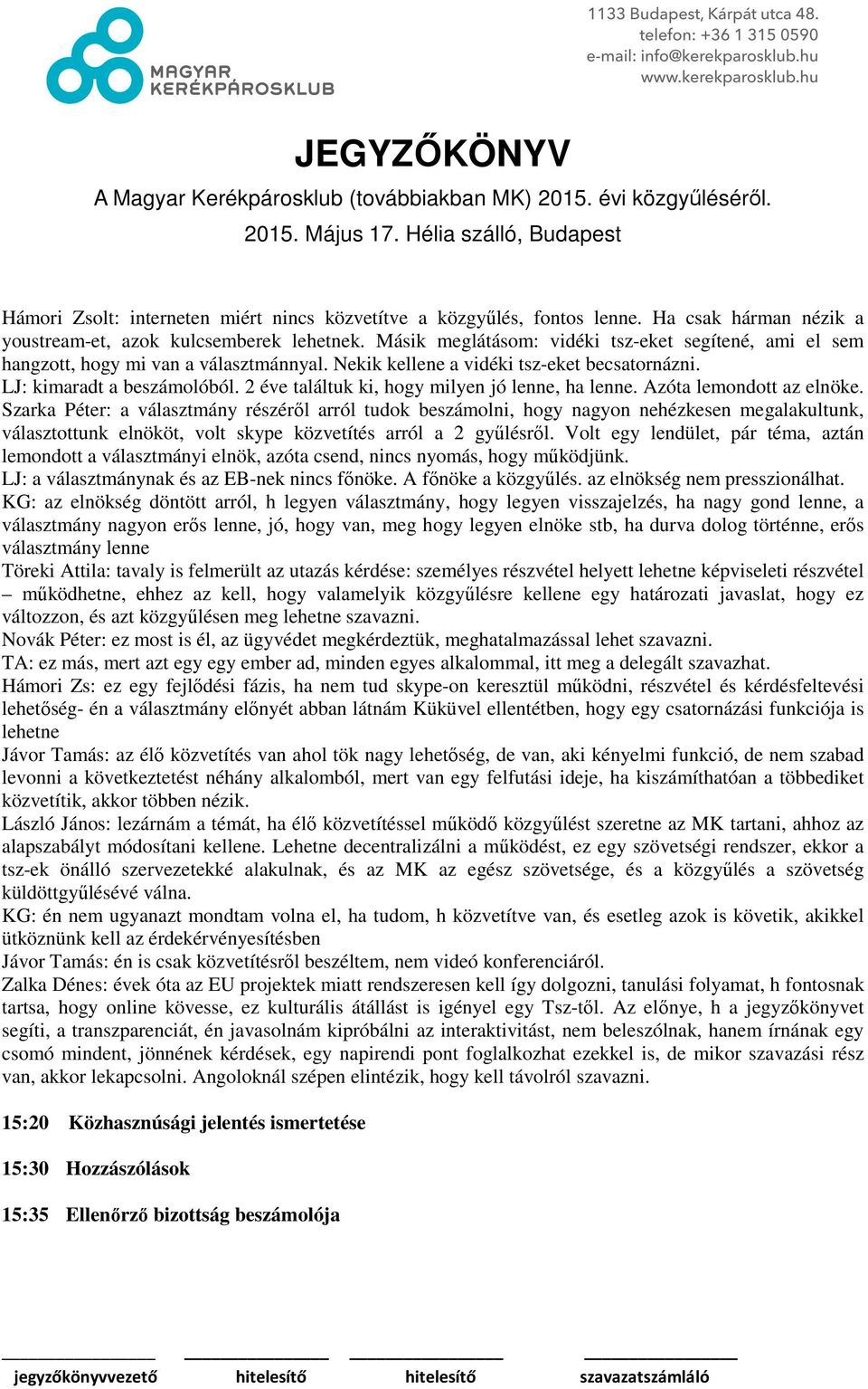 2 éve találtuk ki, hogy milyen jó lenne, ha lenne. Azóta lemondott az elnöke.