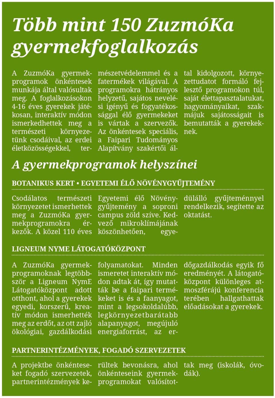 EGYETEMI ÉLŐ NÖVÉNYGYŰJTEMÉNY mészetvédelemmel és a fatermékek világával. A programokra hátrányos helyzetű, sajátos nevelési igényű és fogyatékossággal élő gyermekeket is vártak a szervezők.