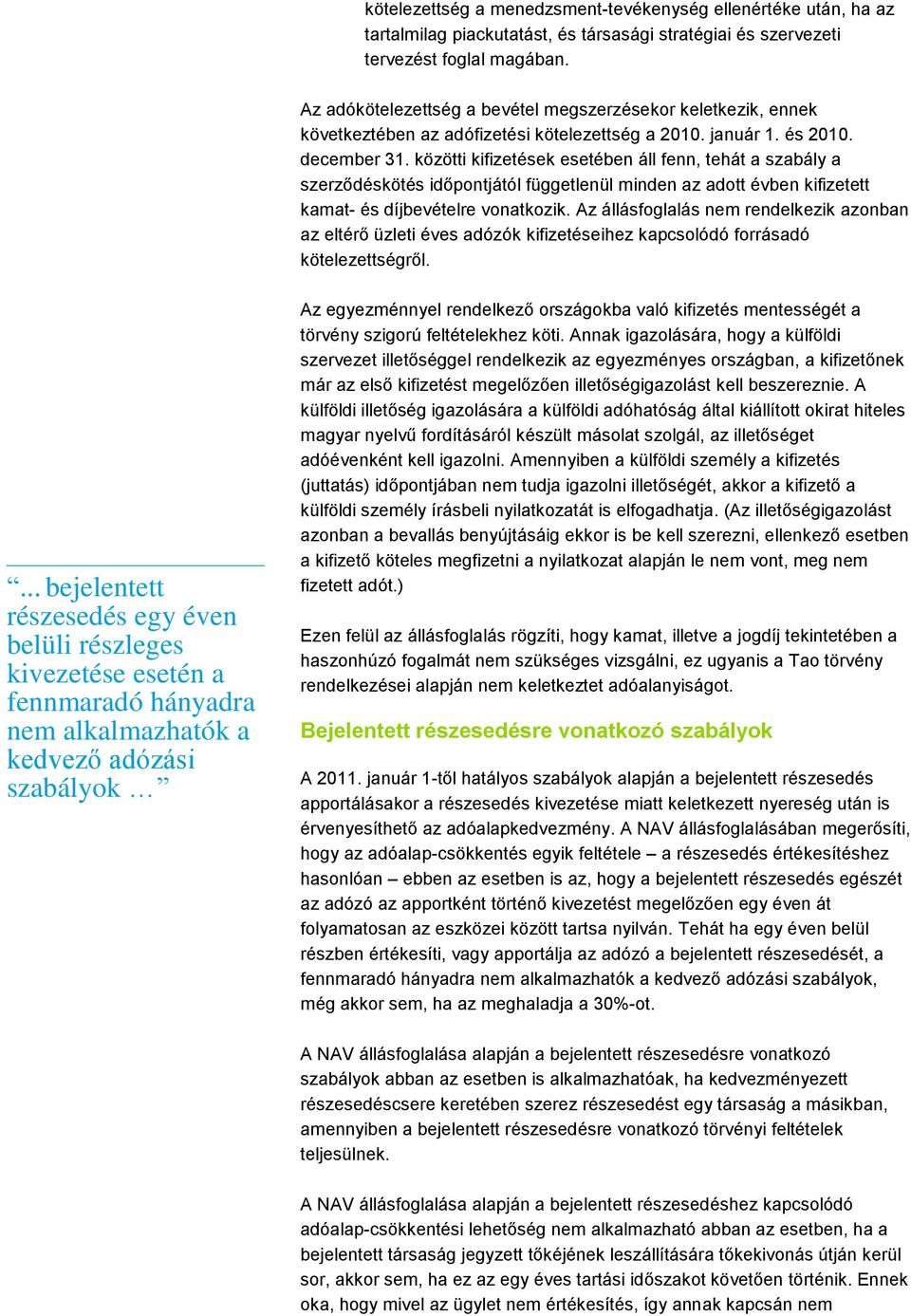 közötti kifizetések esetében áll fenn, tehát a szabály a szerződéskötés időpontjától függetlenül minden az adott évben kifizetett kamat- és díjbevételre vonatkozik.
