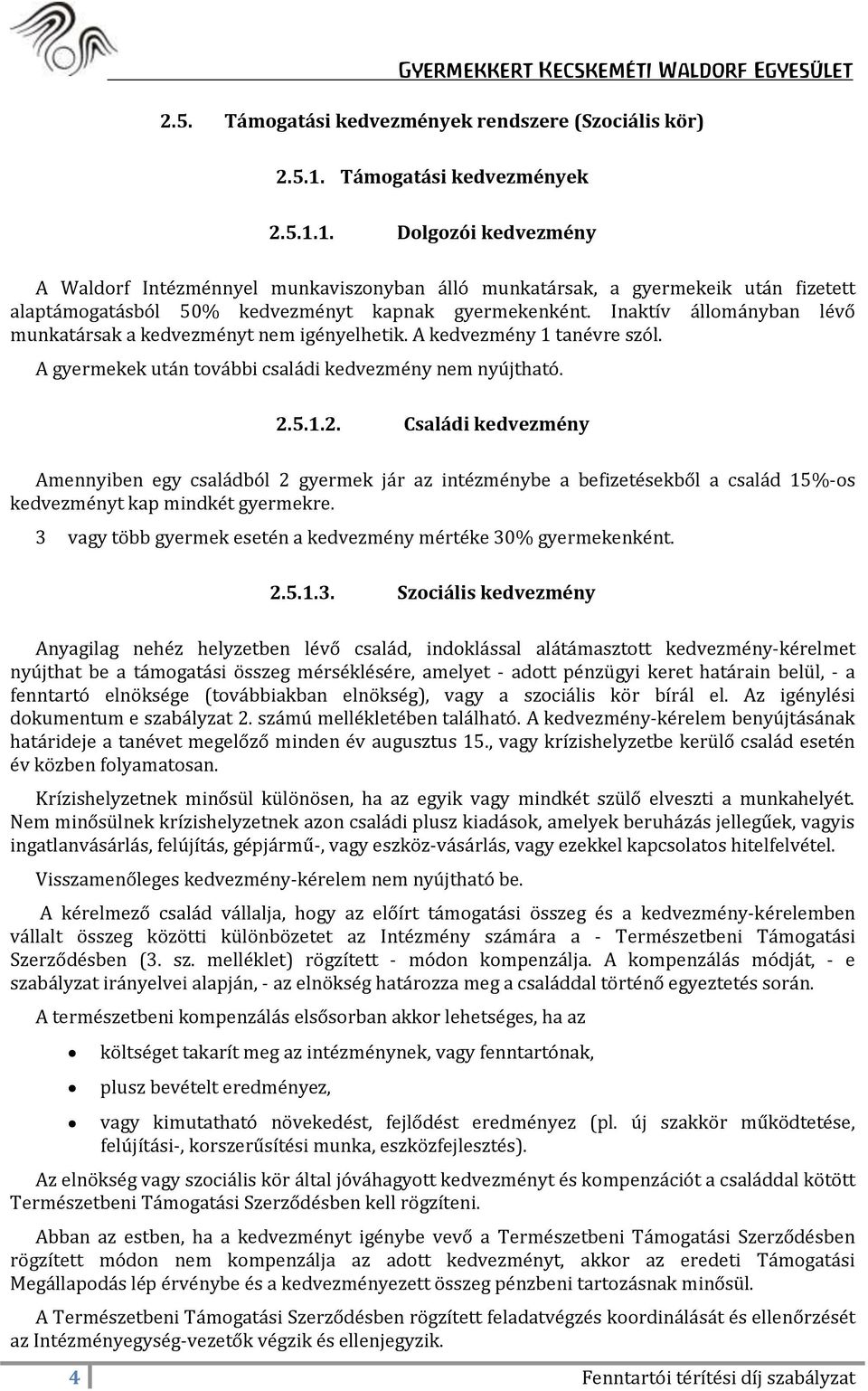 Inaktív állományban lévő munkatársak a kedvezményt nem igényelhetik. A kedvezmény 1 tanévre szól. A gyermekek után további családi kedvezmény nem nyújtható. 2.