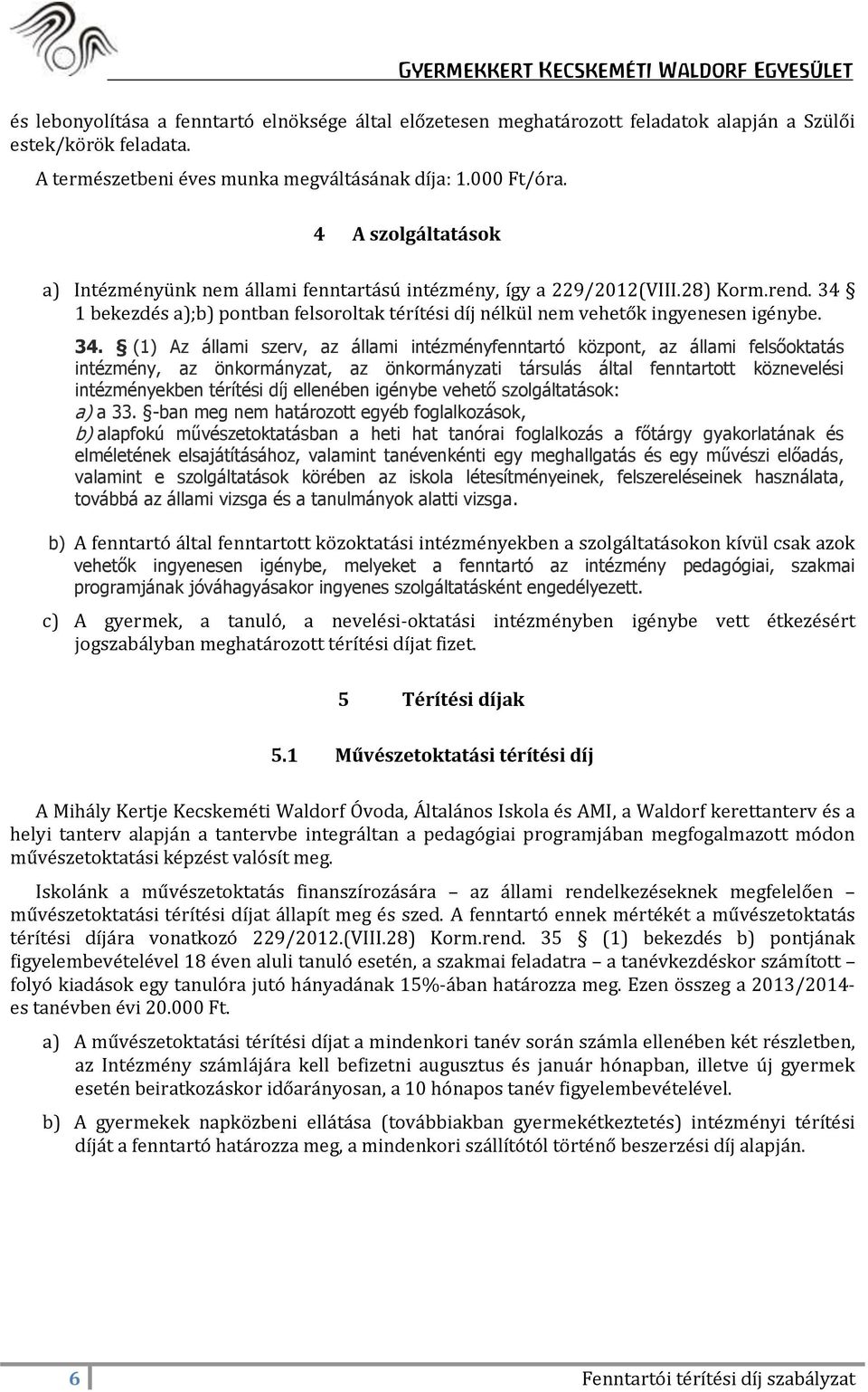 1 bekezdés a);b) pontban felsoroltak térítési díj nélkül nem vehetők ingyenesen igénybe. 34.