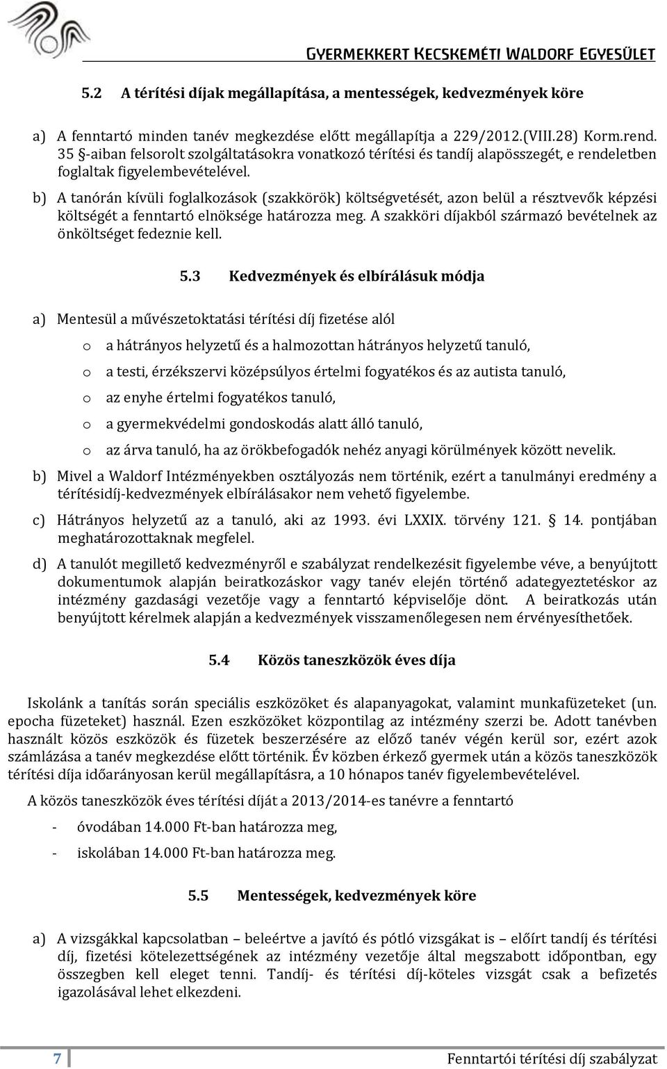 b) A tanórán kívüli foglalkozások (szakkörök) költségvetését, azon belül a résztvevők képzési költségét a fenntartó elnöksége határozza meg.