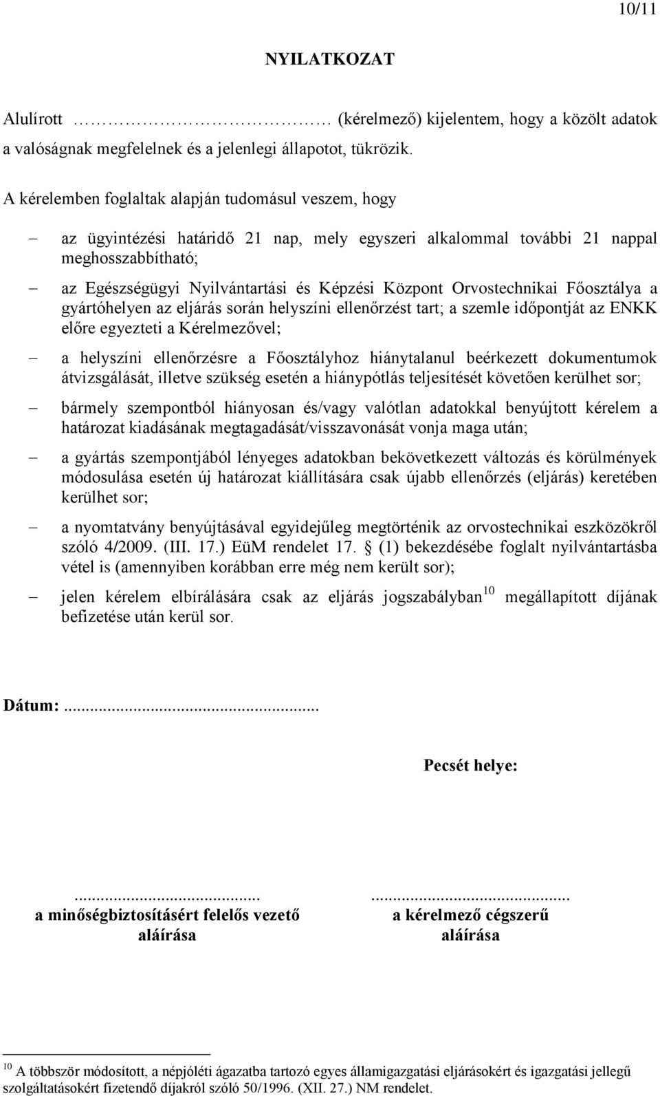 Orvostechnikai Főosztálya a gyártóhelyen az eljárás során helyszíni ellenőrzést tart; a szemle időpontját az ENKK előre egyezteti a Kérelmezővel; a helyszíni ellenőrzésre a Főosztályhoz hiánytalanul