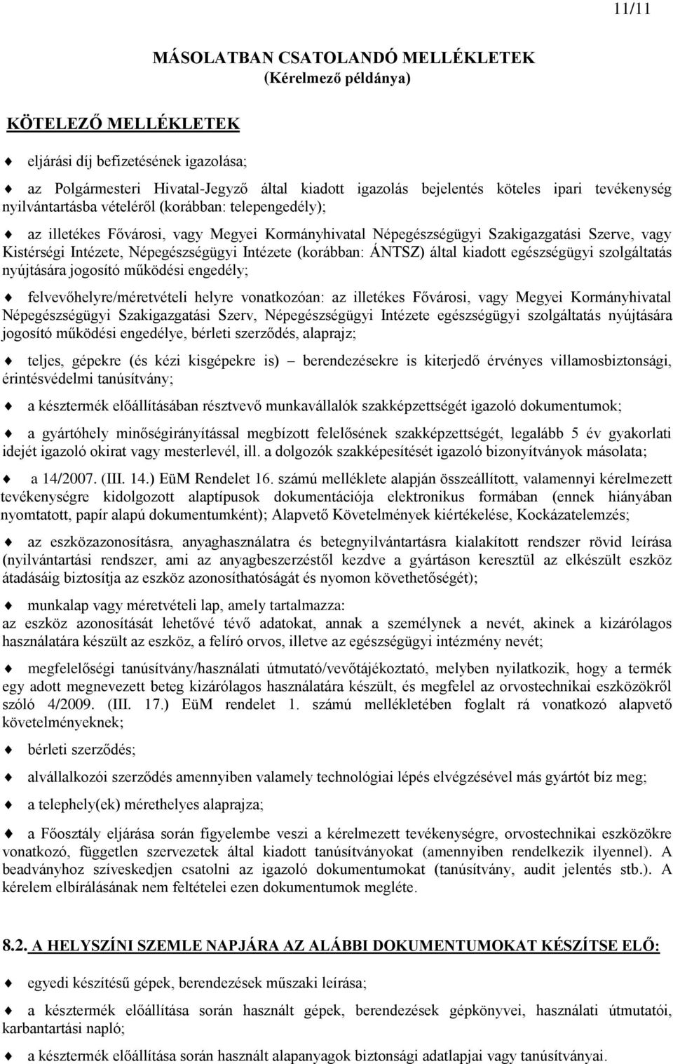 Intézete (korábban: ÁNTSZ) által kiadott egészségügyi szolgáltatás nyújtására jogosító működési engedély; felvevőhelyre/méretvételi helyre vonatkozóan: az illetékes Fővárosi, vagy Megyei