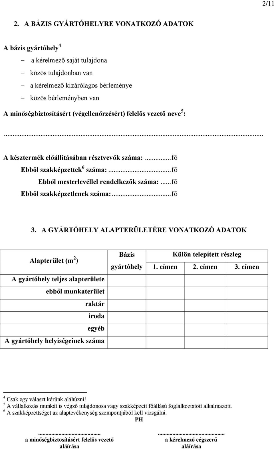 (végellenőrzésért) felelős vezető neve 5 :... A késztermék előállításában résztvevők száma:... fő Ebből szakképzettek 6 száma:... fő Ebből mesterlevéllel rendelkezők száma:.