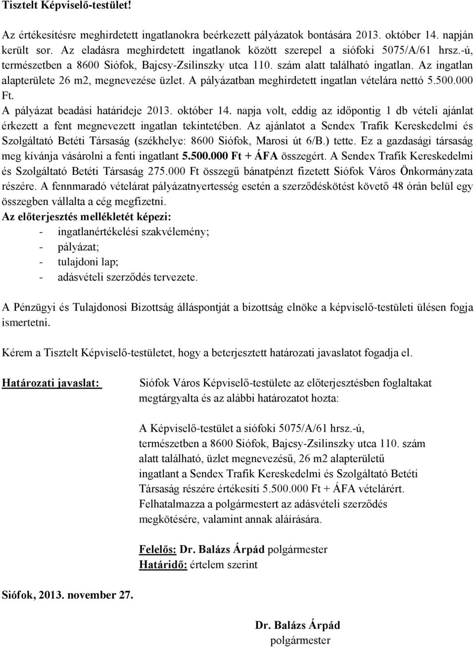 Az ingatlan alapterülete 26 m2, megnevezése üzlet. A pályázatban meghirdetett ingatlan vételára nettó 5.500.000 Ft. A pályázat beadási határideje 2013. október 14.