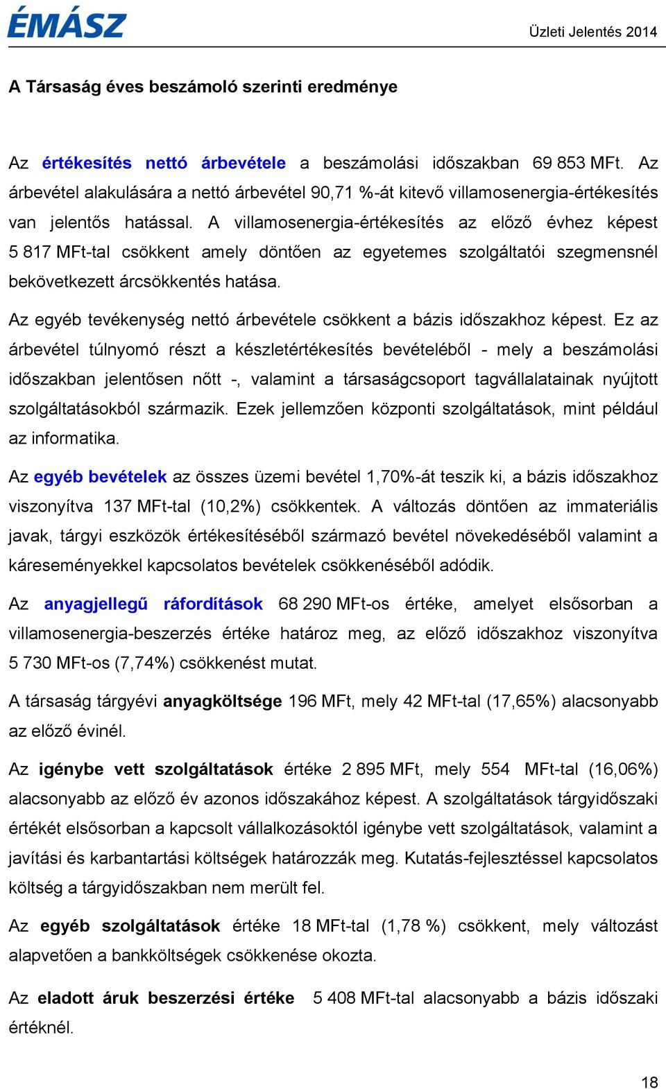 A villamosenergia-értékesítés az előző évhez képest 5 817 MFt-tal csökkent amely döntően az egyetemes szolgáltatói szegmensnél bekövetkezett árcsökkentés hatása.