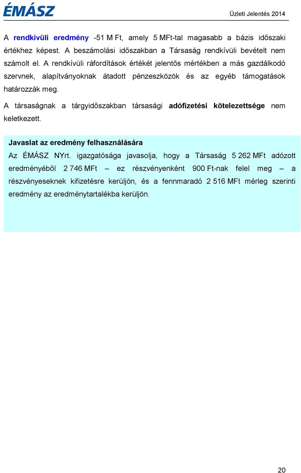 A társaságnak a tárgyidőszakban társasági adófizetési kötelezettsége nem keletkezett. Javaslat az eredmény felhasználására Az ÉMÁSZ NYrt.