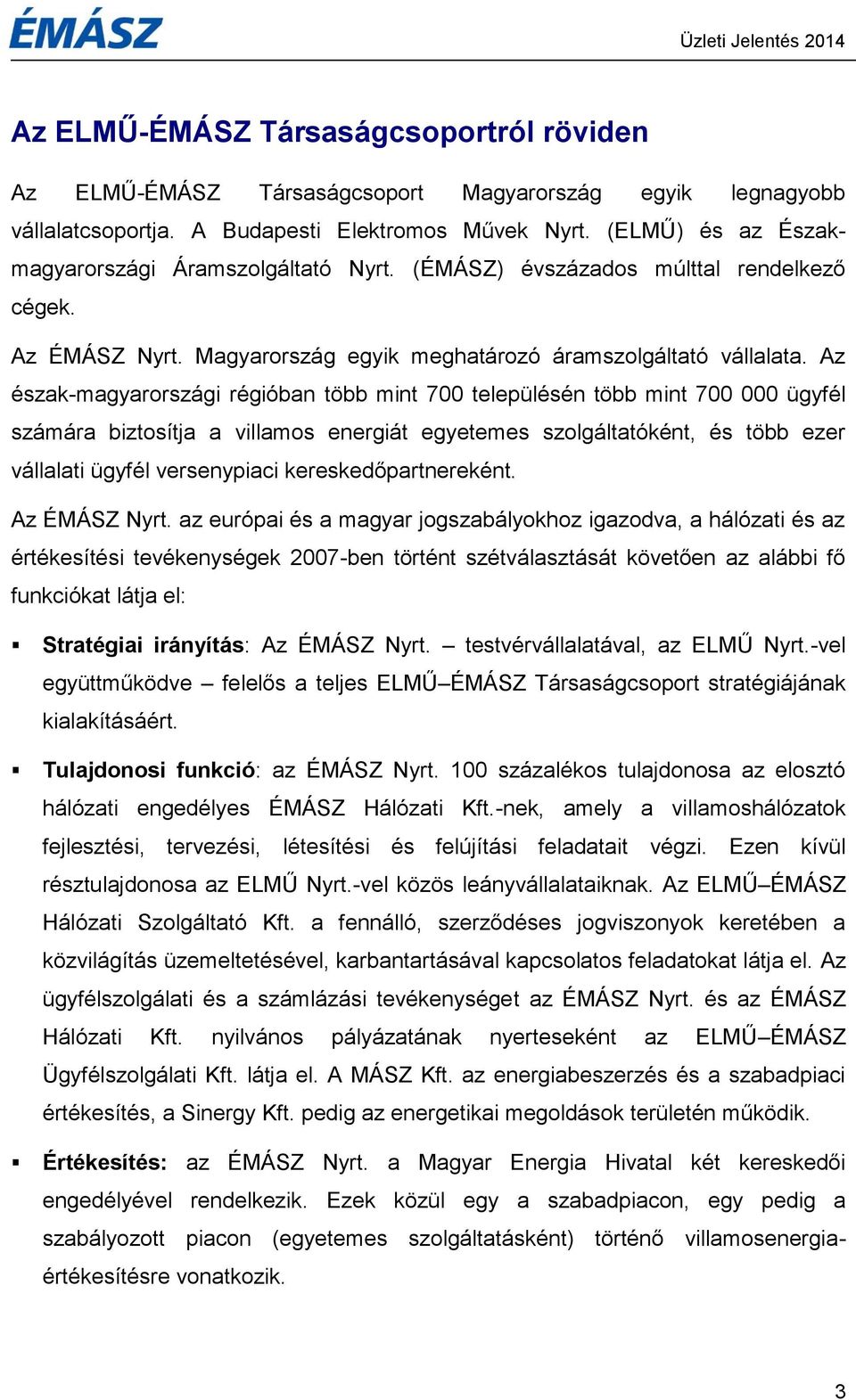 Az észak-magyarországi régióban több mint 700 településén több mint 700 000 ügyfél számára biztosítja a villamos energiát egyetemes szolgáltatóként, és több ezer vállalati ügyfél versenypiaci