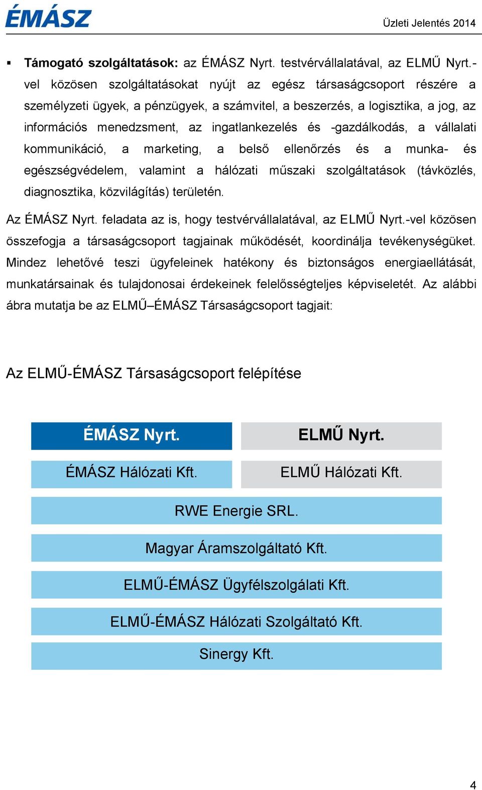 és -gazdálkodás, a vállalati kommunikáció, a marketing, a belső ellenőrzés és a munka- és egészségvédelem, valamint a hálózati műszaki szolgáltatások (távközlés, diagnosztika, közvilágítás) területén.