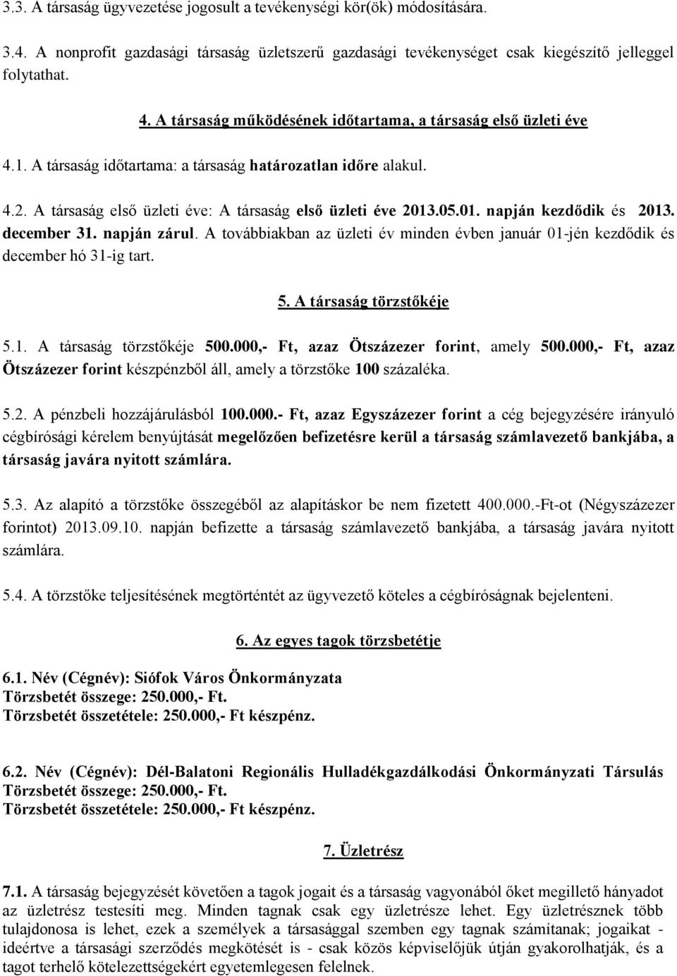 .05.01. napján kezdődik és 2013. december 31. napján zárul. A továbbiakban az üzleti év minden évben január 01-jén kezdődik és december hó 31-ig tart. 5. A társaság törzstőkéje 5.1. A társaság törzstőkéje 500.