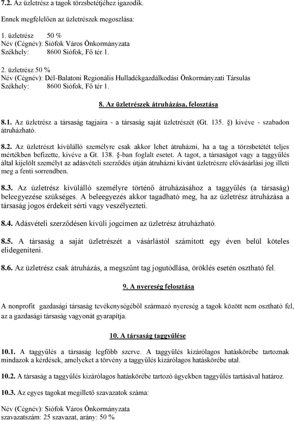 135. ) kivéve - szabadon átruházható. 8.2. Az üzletrészt kívülálló személyre csak akkor lehet átruházni, ha a tag a törzsbetétét teljes mértékben befizette, kivéve a Gt. 138. -ban foglalt esetet.