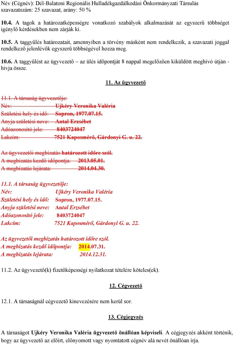A taggyűlés határozatait, amennyiben a törvény másként nem rendelkezik, a szavazati joggal rendelkező jelenlévők egyszerű többségével hozza meg. 10.6.