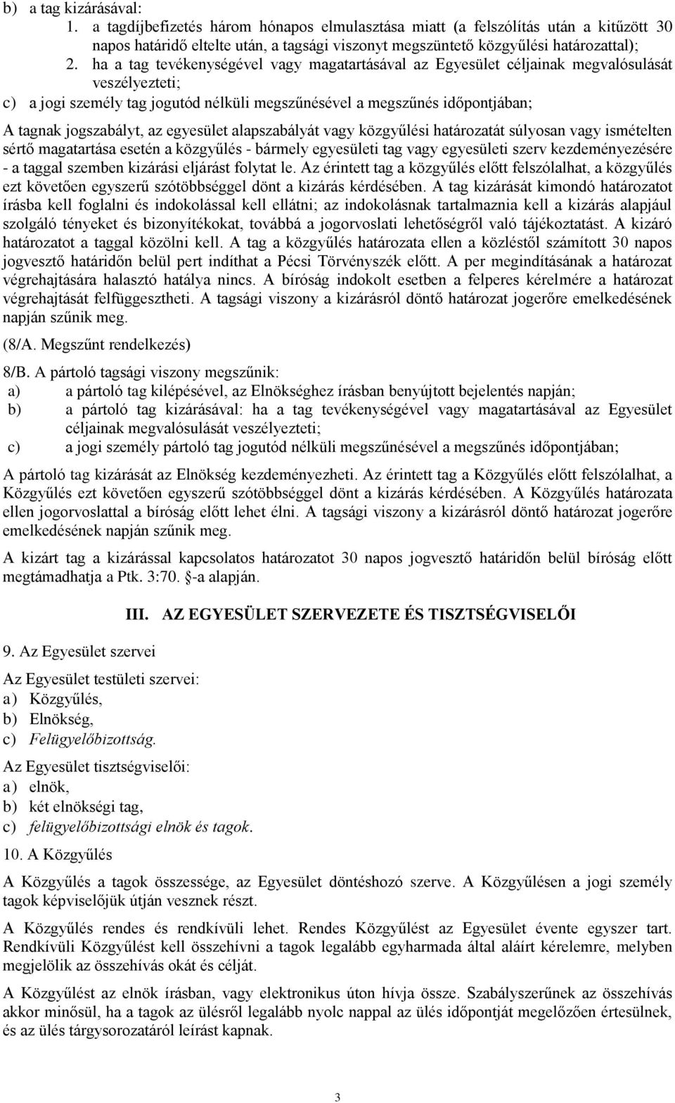 az egyesület alapszabályát vagy közgyűlési határozatát súlyosan vagy ismételten sértő magatartása esetén a közgyűlés - bármely egyesületi tag vagy egyesületi szerv kezdeményezésére - a taggal szemben