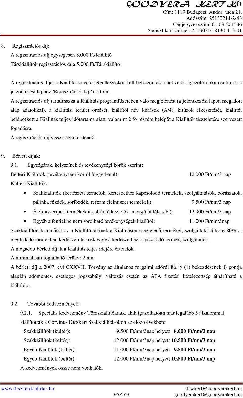 A regisztrációs díj tartalmazza a Kiállítás programfüzetében való megjelenést (a jelentkezési lapon megadott alap adatokkal), a kiállítási terület őrzését, kiállítói név kiírások (A/4), kitűzők