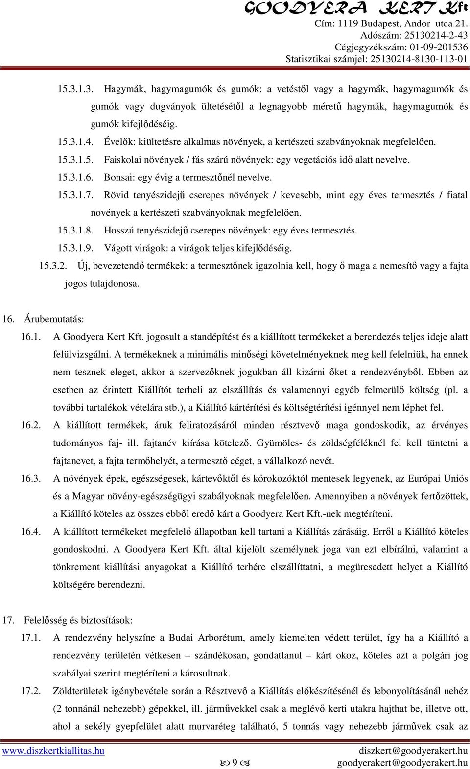 Bonsai: egy évig a termesztőnél nevelve. 15.3.1.7. Rövid tenyészidejű cserepes növények / kevesebb, mint egy éves termesztés / fiatal növények a kertészeti szabványoknak megfelelően. 15.3.1.8.