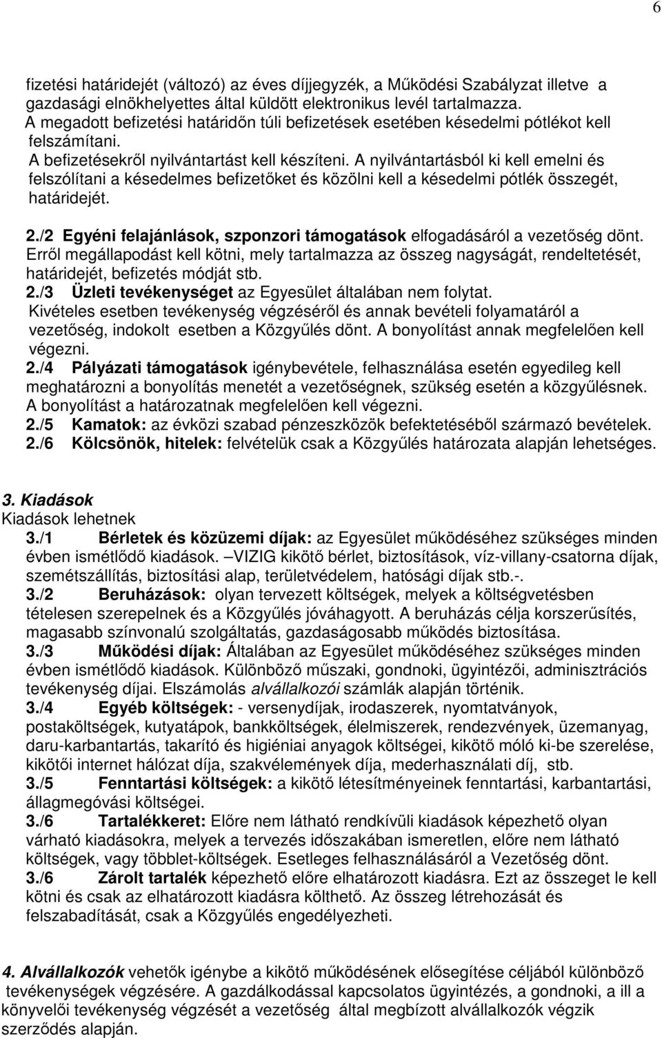 A nyilvántartásból ki kell emelni és felszólítani a késedelmes befizetőket és közölni kell a késedelmi pótlék összegét, határidejét. 2.