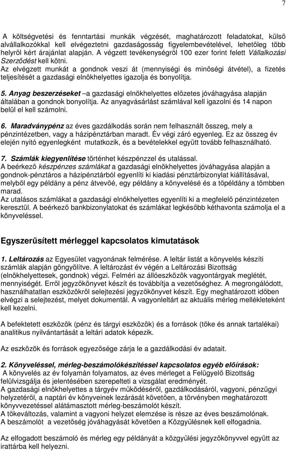 Az elvégzett munkát a gondnok veszi át (mennyiségi és minőségi átvétel), a fizetés teljesítését a gazdasági elnökhelyettes igazolja és bonyolítja. 5.