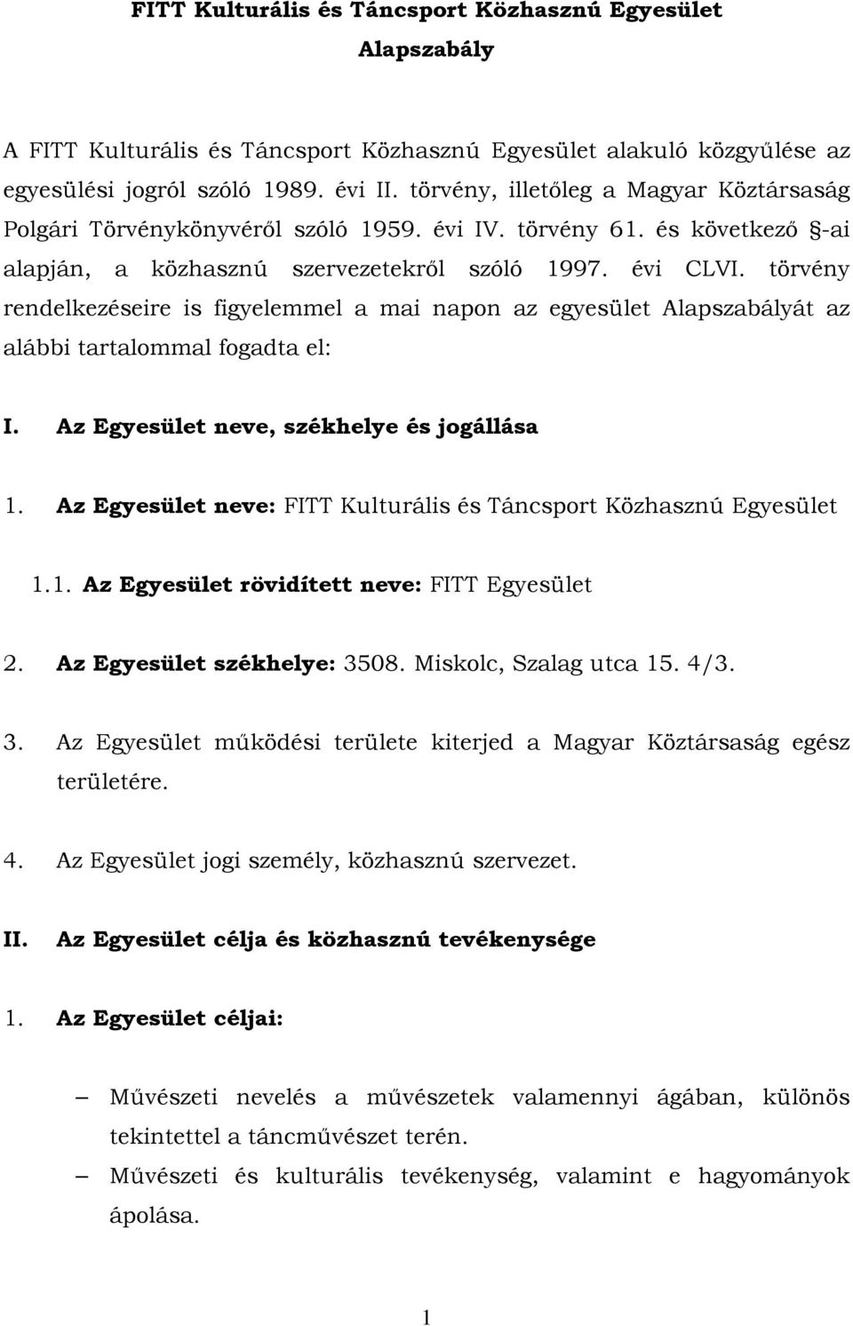 törvény rendelkezéseire is figyelemmel a mai napon az egyesület Alapszabályát az alábbi tartalommal fogadta el: I. Az Egyesület neve, székhelye és jogállása 1.