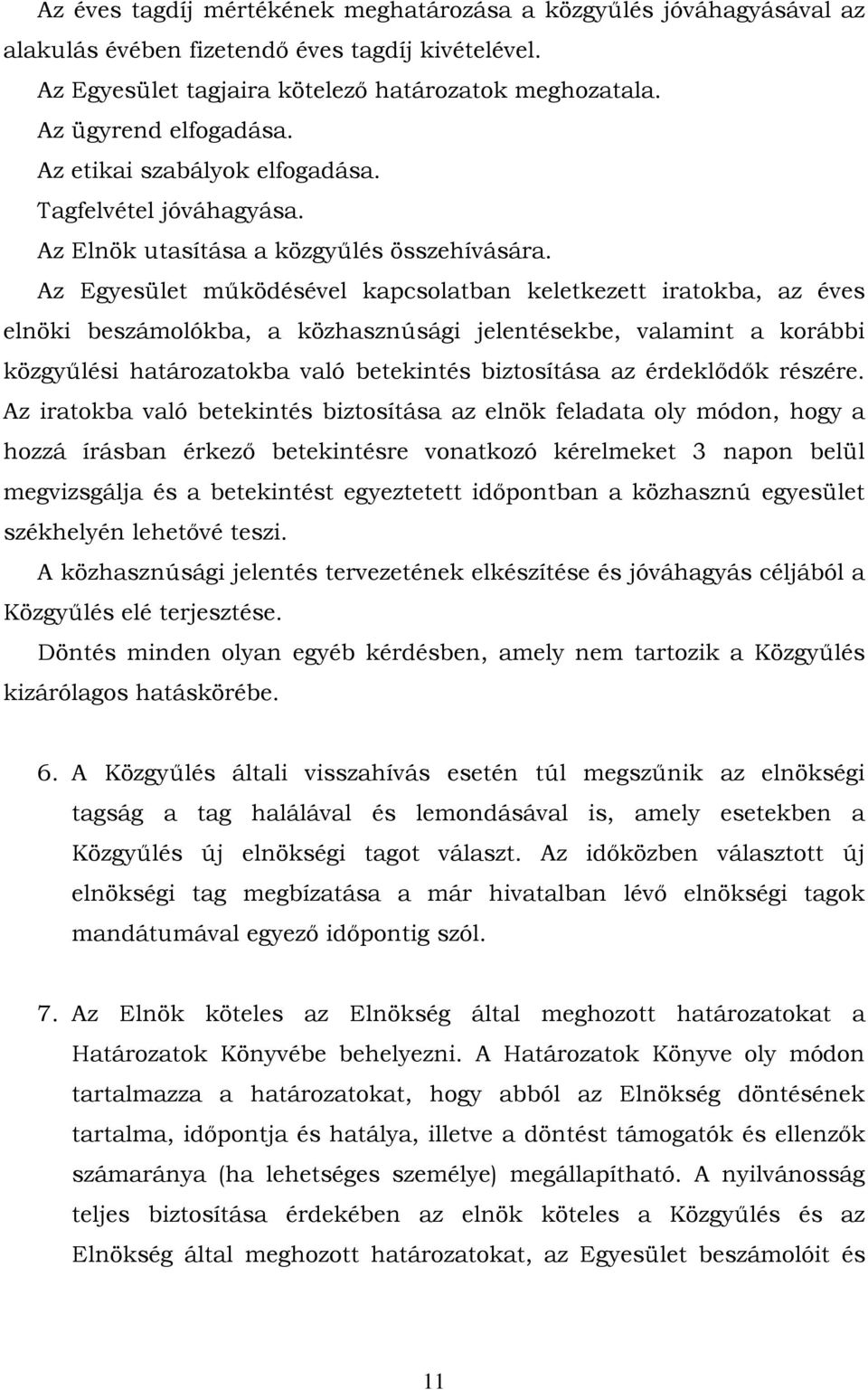 Az Egyesület működésével kapcsolatban keletkezett iratokba, az éves elnöki beszámolókba, a közhasznúsági jelentésekbe, valamint a korábbi közgyűlési határozatokba való betekintés biztosítása az