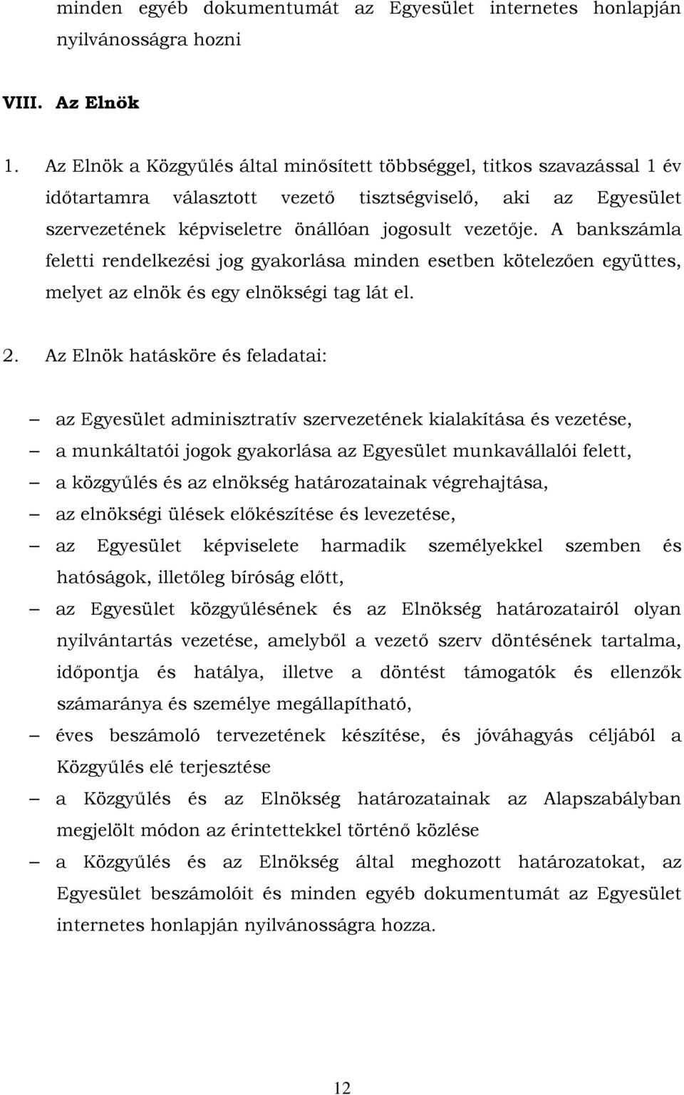 A bankszámla feletti rendelkezési jog gyakorlása minden esetben kötelezően együttes, melyet az elnök és egy elnökségi tag lát el. 2.