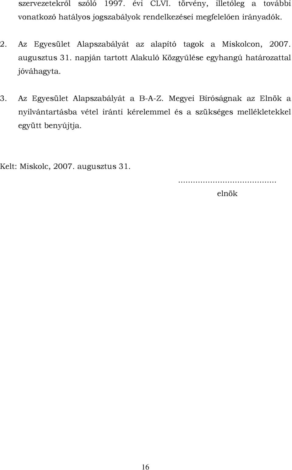 Az Egyesület Alapszabályát az alapító tagok a Miskolcon, 2007. augusztus 31.