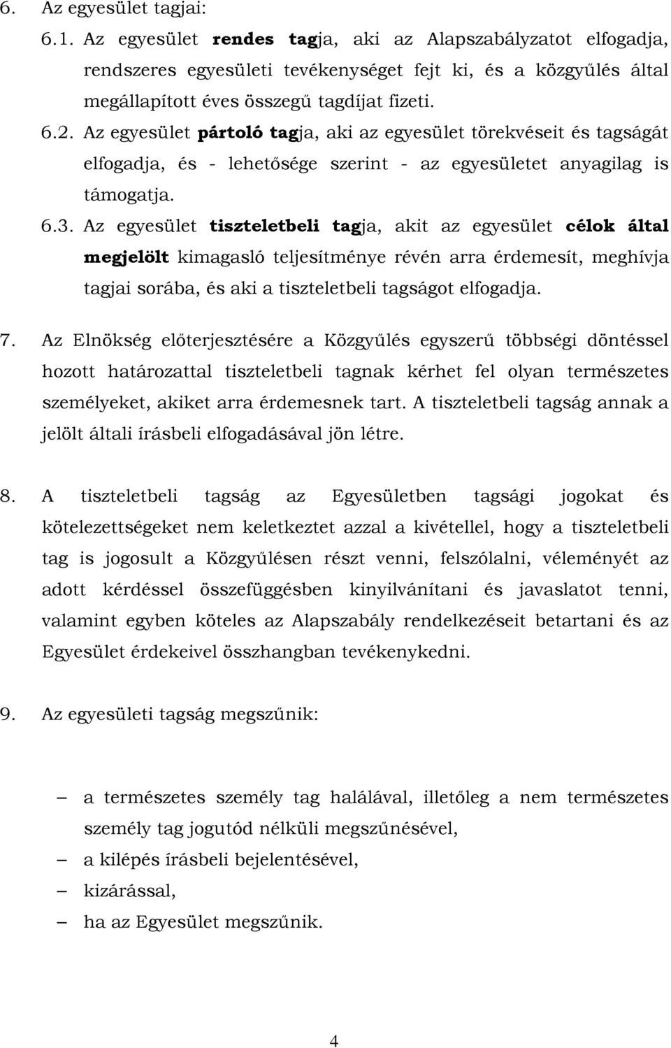 Az egyesület tiszteletbeli tagja, akit az egyesület célok által megjelölt kimagasló teljesítménye révén arra érdemesít, meghívja tagjai sorába, és aki a tiszteletbeli tagságot elfogadja. 7.