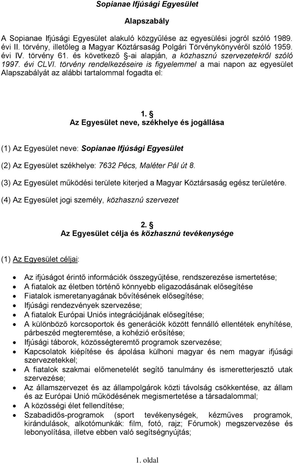 törvény rendelkezéseire is figyelemmel a mai napon az egyesület Alapszabályát az alábbi tartalommal fogadta el: 1.