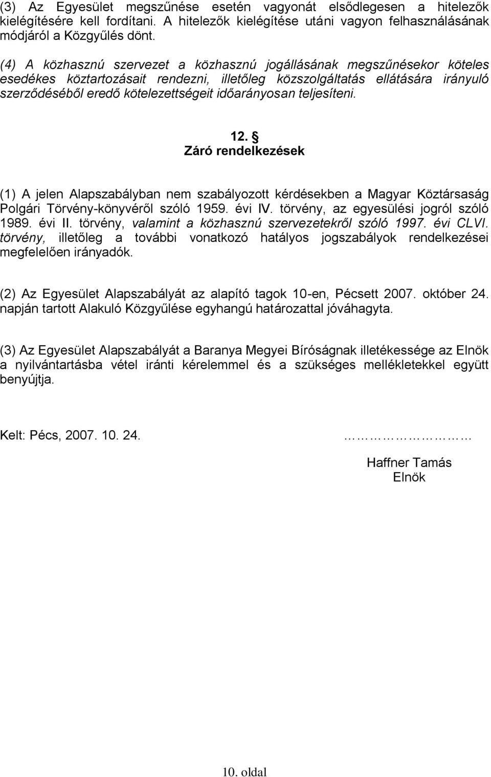 időarányosan teljesíteni. 12. Záró rendelkezések (1) A jelen Alapszabályban nem szabályozott kérdésekben a Magyar Köztársaság Polgári Törvény-könyvéről szóló 1959. évi IV.
