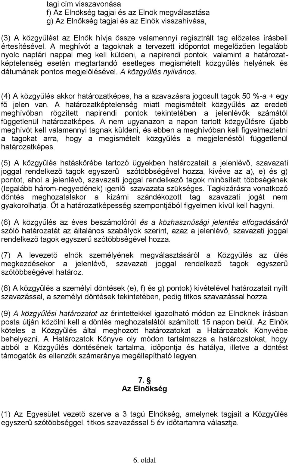 A meghívót a tagoknak a tervezett időpontot megelőzően legalább nyolc naptári nappal meg kell küldeni, a napirendi pontok, valamint a határozatképtelenség esetén megtartandó esetleges megismételt