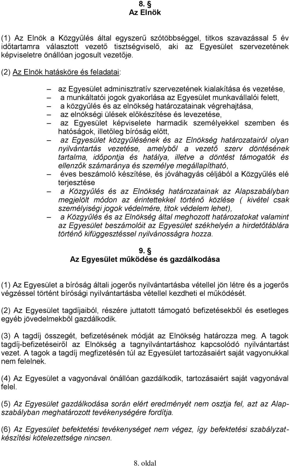 (2) Az Elnök hatásköre és feladatai: az Egyesület adminisztratív szervezetének kialakítása és vezetése, a munkáltatói jogok gyakorlása az Egyesület munkavállalói felett, a közgyűlés és az elnökség